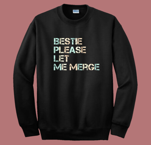 Bestie Please Let Me Merge Sweatshirt