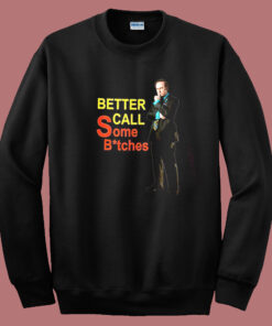 Better Call Some Bitches Saul Goodman Sweatshirt Better Call Some Bitches Saul Goodman Sweatshirt