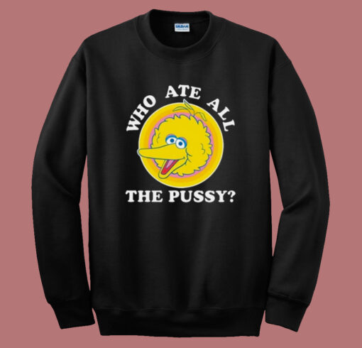 Big Bird Who Ate All The Pussy Sweatshirt