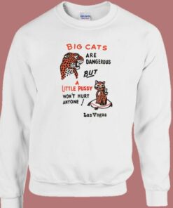 Big Cats Are Dangerous Funny Sweatshirt Big Cats Are Dangerous Funny Sweatshirt