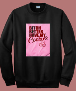Bitch Better Have My Cookies Naughty Girl 80s Sweatshirt