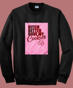 Bitch Better Have My Cookies Naughty Girl 80s Sweatshirt
