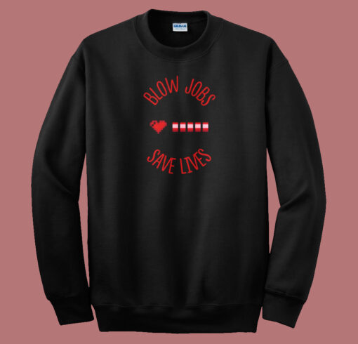 Blow Jobs Save Lives Sweatshirt