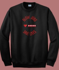 Blow Jobs Save Lives Sweatshirt