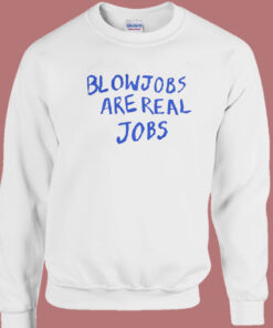 Blowjobs Are Real Jobs Sweatshirt 1