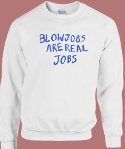 Blowjobs Are Real Jobs Sweatshirt 1 Blowjobs Are Real Jobs Sweatshirt 2