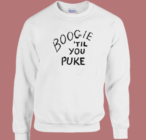 Boogie ‘Til You Puke Sweatshirt