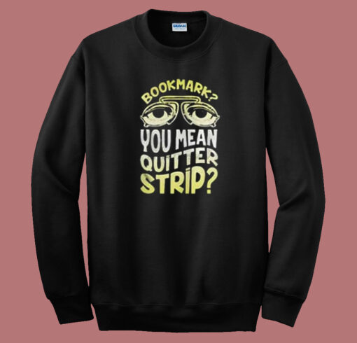 Bookmark Quitter Strip Meme 80s Sweatshirt