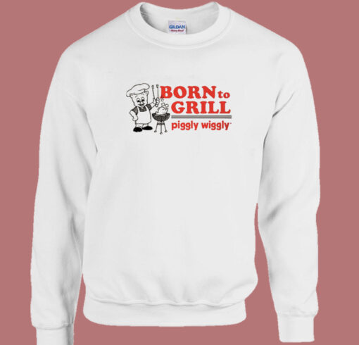 Born To Grill Piggly Wiggly Sweatshirt