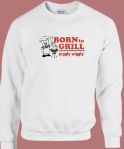 Born To Grill Piggly Wiggly Sweatshirt 1 Born To Grill Piggly Wiggly Sweatshirt 2