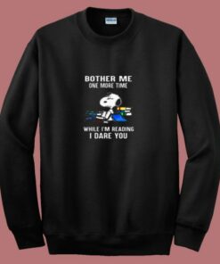 Bother Me One More Time While I’m Reading I Dare You Snoopy 80s Sweatshirt