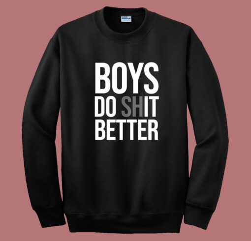 Boys Do Shit Better Sweatshirt