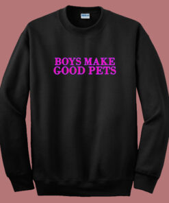 Boys Make Good Pets Sweatshirt