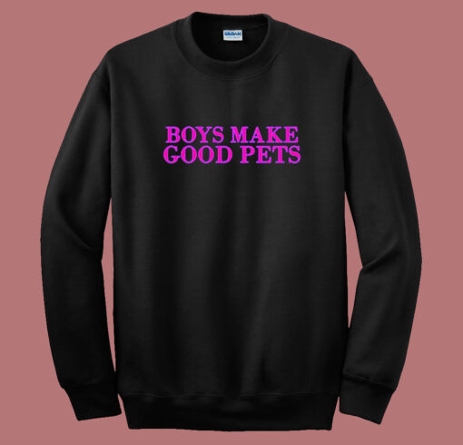 Boys Make Good Pets Sweatshirt