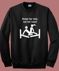 Break Her Bed Not Her Heart Sweatshirt