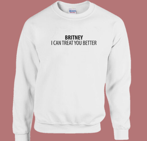 Britney I Can Treat You Better Sweatshirt