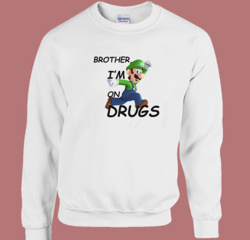 Brother I’m on Drugs Sweatshirt