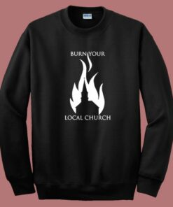 Burn Your Local Church Sweatshirt 2