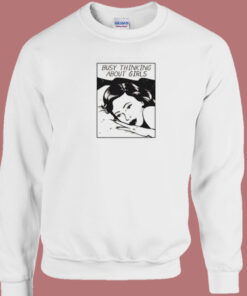 Busy Thinking About Girls Sweatshirt 1