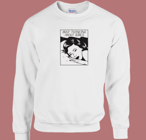 Busy Thinking About Girls Sweatshirt