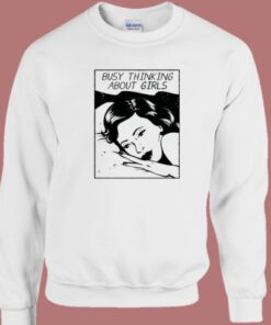 Busy Thinking About Girls Sweatshirt 1 Busy Thinking About Girls Sweatshirt 2