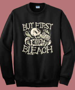 But First Bleach Skeleton Sweatshirt