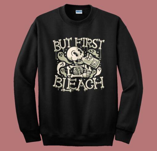 But First Bleach Skeleton Sweatshirt