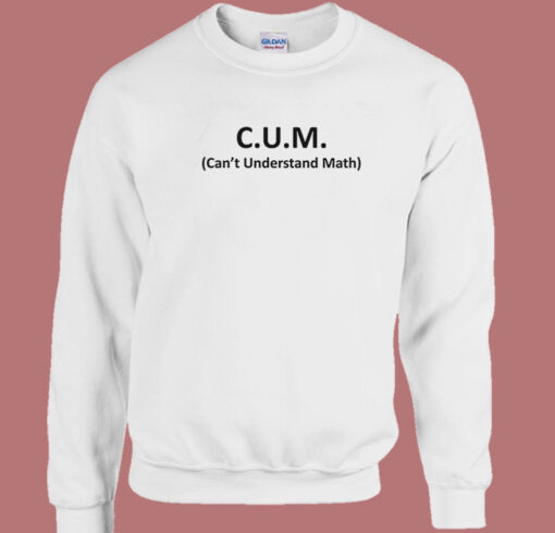 CUM Cant Understand Math Sweatshirt