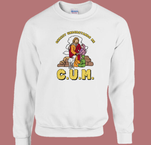 CUM Christ Understands Me Sweatshirt