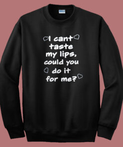 Can You Taste My Lips Sweatshirt 1