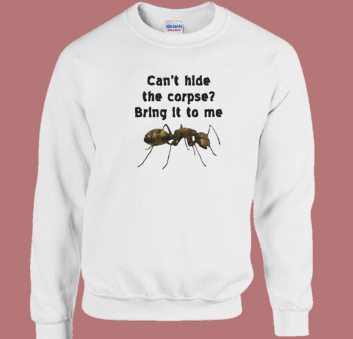 Cant Hide The Corpse Sweatshirt