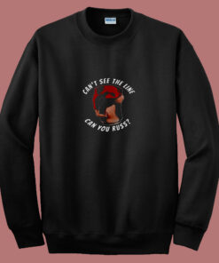 Cant See The Line Can You Russ Movie Quote 80s Sweatshirt 1