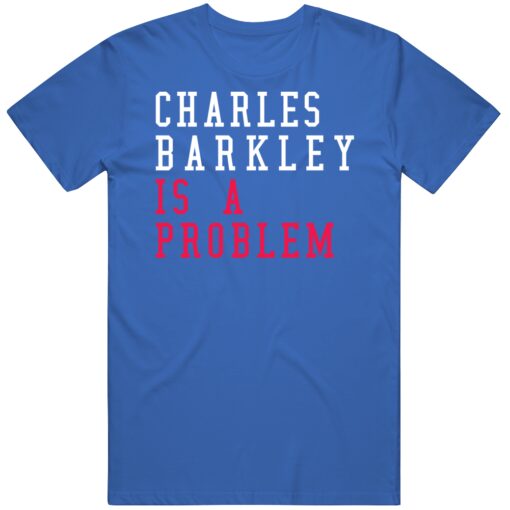 Charles Barkley Is A Problem Philadelphia Basketball Fan T Shirt