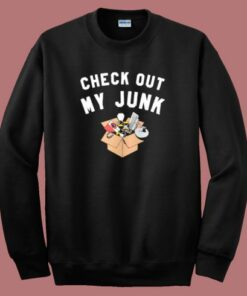 Check Out My Junk Sweatshirt