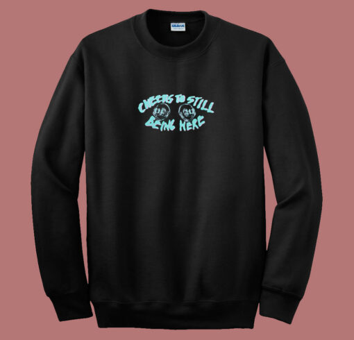 Cheers To Still Being Here 80s Sweatshirt