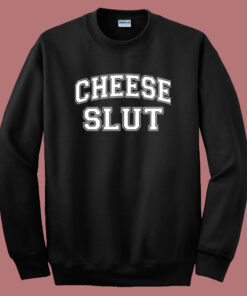 Cheese Slut Funny Sweatshirt 1