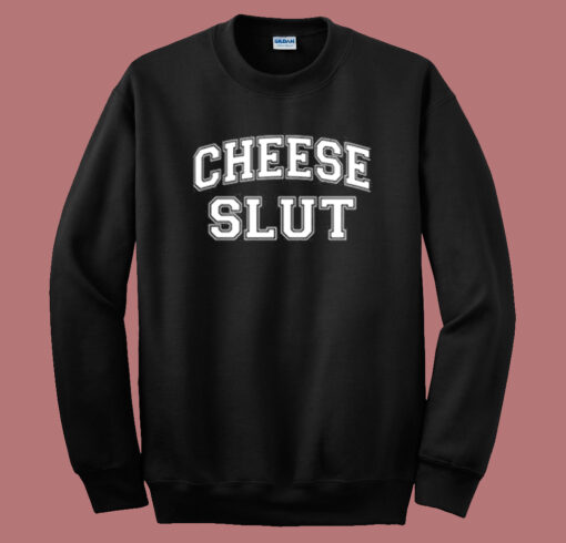 Cheese Slut Funny Sweatshirt