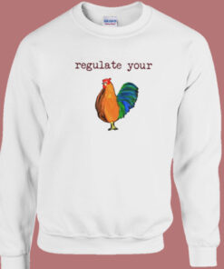 Chicken Regulate Your Sweatshirt On Sale