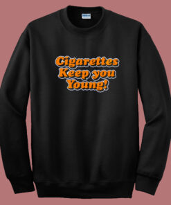 Cigarettes Keep You Young Sweatshirt