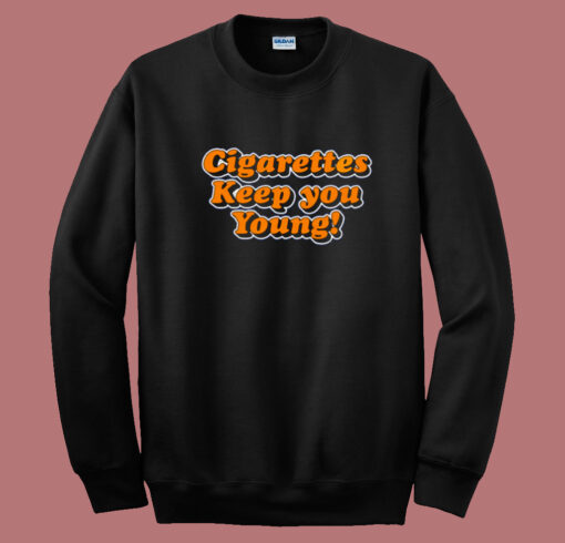 Cigarettes Keep You Young Sweatshirt