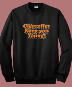 Cigarettes Keep You Young Sweatshirt