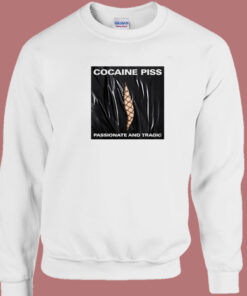 Cocaine Piss Passionate And Tragic Sweatshirt
