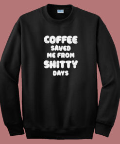 Coffee Save Me From Shitty Days 80s Sweatshirt