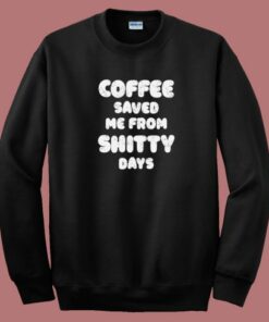 Coffee Save Me From Shitty Days 80s Sweatshirt