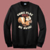 Come Play With My Nuts Sweatshirt