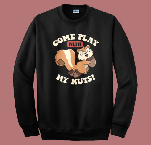 Come Play With My Nuts Sweatshirt