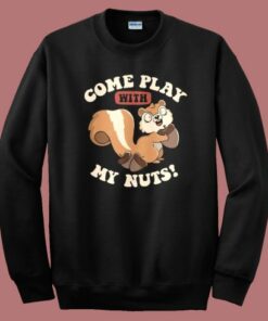 Come Play With My Nuts Sweatshirt