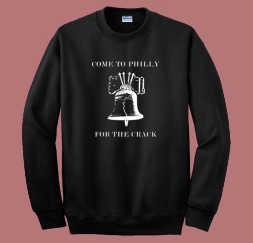 Come To Philly For The Crack Sweatshirt