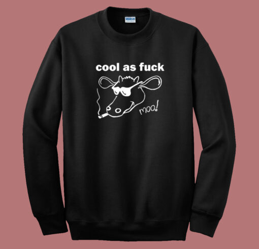 Cool As Fuck Moo Sweatshirt On Sale