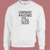 Corporate Magazines Still Suck Sweatshirt